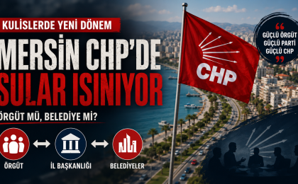 Mersin CHP’de Sessiz Satranç: Örgüt mü, Belediye Mi?