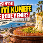 Mersin’de En İyi Künefe Nerede Yenir? İşte Lezzetiyle Öne Çıkan Adresler