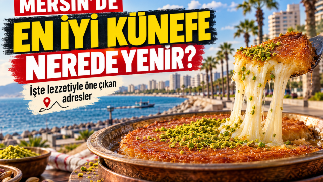 Mersin’de En İyi Künefe Nerede Yenir? İşte Lezzetiyle Öne Çıkan Adresler