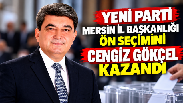 YENİ Parti Mersin İl Başkanlığı Ön Seçimini Cengiz Gökçel Kazandı