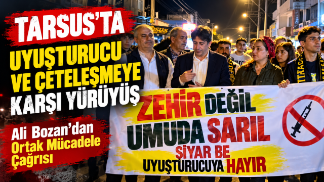 Tarsus’ta Uyuşturucu ve Çeteleşmeye karşı Yürüyüş: Ali Bozan’dan Ortak Mücadele Çağrısı