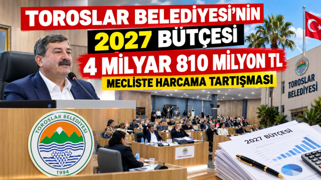 Toroslar Belediyesi’nin 2027 Bütçesi 4 Milyar 810 Milyon TL: Mecliste Harcama Tartışması