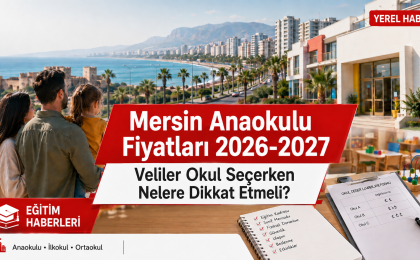 Mersin Anaokulu Fiyatları 2026-2027: Veliler Okul Seçerken Nelere Dikkat Etmeli?