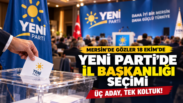 YENİ Parti’de Mersin İl Başkanlığı Yarışı Kızışıyor: Üç Aday, Tek Koltuk!