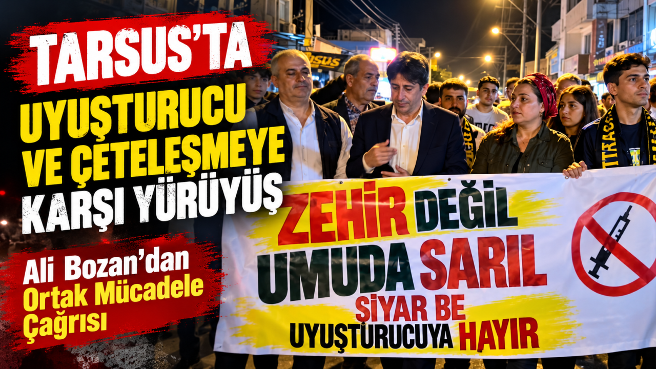 Tarsus’ta Uyuşturucu ve Çeteleşmeye karşı Yürüyüş: Ali Bozan’dan Ortak Mücadele Çağrısı
