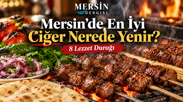 Mersin’de En İyi Ciğer Nerede Yenir? İşte Ciğer Tutkunlarının Keşfetmesi Gereken 8 Lezzet Durağı